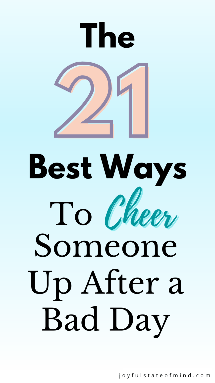 how-to-cheer-someone-up-after-a-bad-day-21-simple-ways-joyful-state